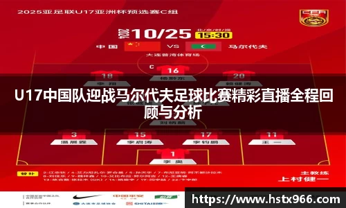 U17中国队迎战马尔代夫足球比赛精彩直播全程回顾与分析