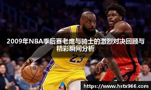 2009年NBA季后赛老鹰与骑士的激烈对决回顾与精彩瞬间分析